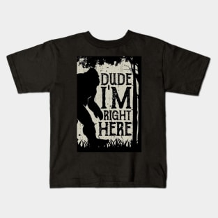 dude i'm right here Kids T-Shirt